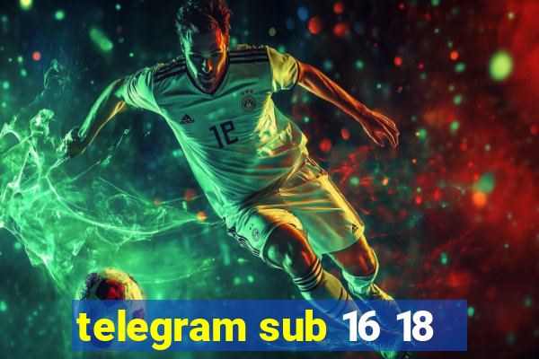telegram sub 16 18
